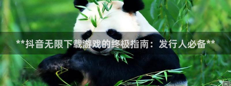 蓝狮子股价：**抖音无限下载游戏的终极指南：发行人必备**
