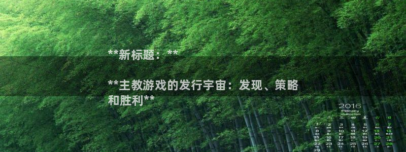 蓝狮在线下载分分彩：**新标题：**

**主教游戏的发行宇宙：发现、策略
和胜利**