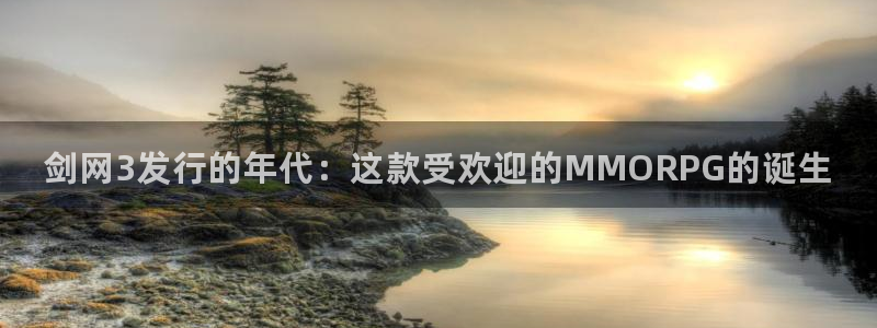 长沙蓝狮子电子商务有限公司：剑网3发行的年代：这款受欢迎的MMORPG的诞生